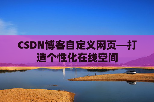 CSDN博客自定义网页—打造个性化在线空间